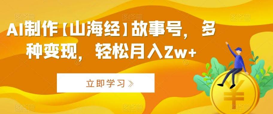 AI赋能 山海经 传奇 月入2万变现秘籍大公开-九零创业网