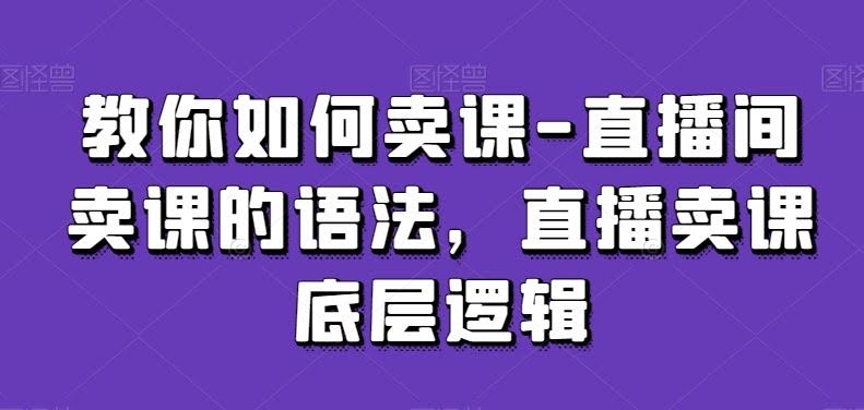 直播卖课秘诀 语法技巧+底层逻辑 轻松成交-九零创业网