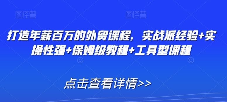 外贸年薪百万实战宝典 实操工具课 保姆级教程速成-九零创业网