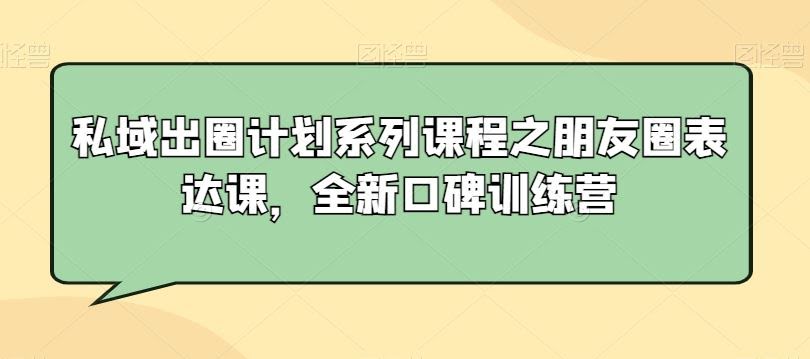 朋友圈表达力提升营 打造私域爆款内容-九零创业网