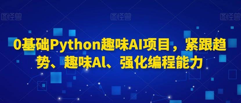 Python零基础 趣味AI项目 强化编程乐趣-九零创业网