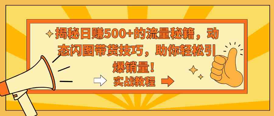 流量翻倍秘籍 日赚500+ 闪图带货新招 销量引爆指南