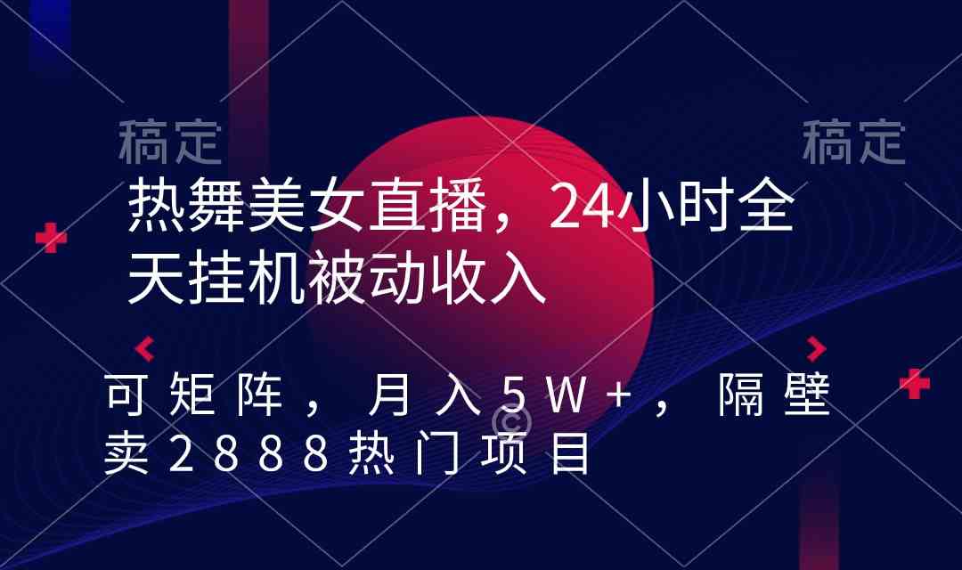热舞美女直播24小时躺赚 月入5W+热门项目隔壁仅售2888-九零创业网