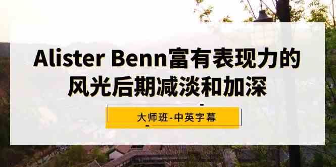 Alister Benn风光后期调光技巧大师班精彩回顾-九零创业网