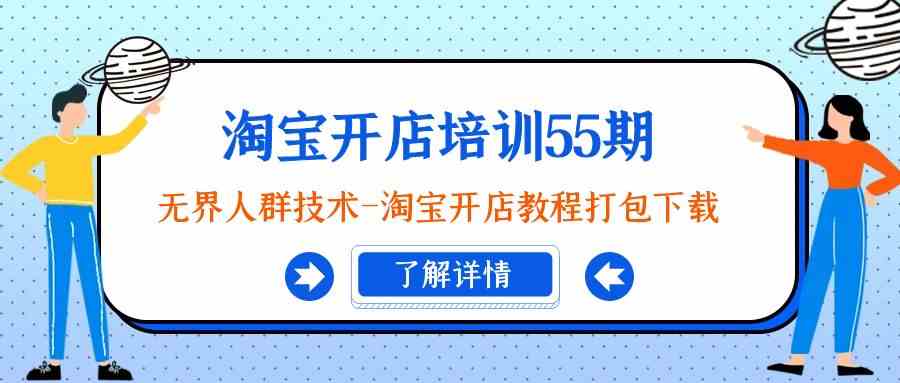 淘宝开店必学 无界人群技术教程 55期培训打包下载-九零创业网