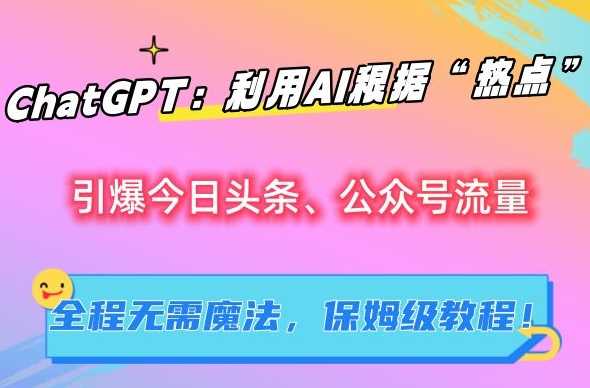 AI引爆流量秘籍 热点文章保姆级教程大揭秘-九零创业网