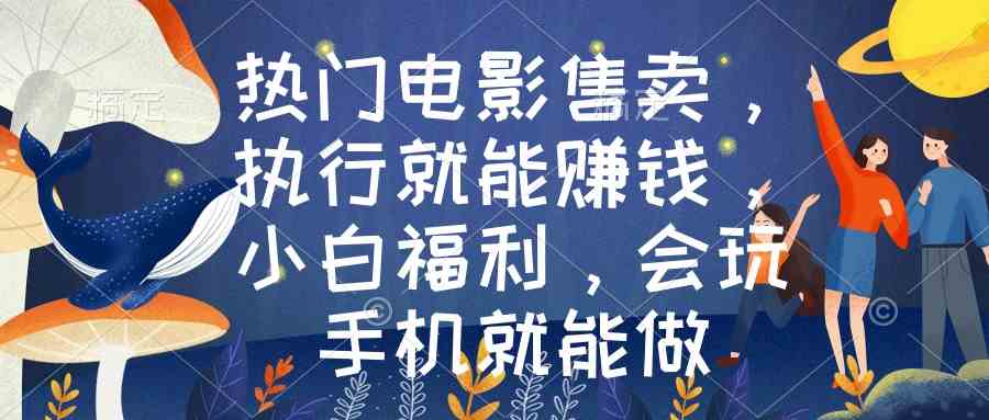 热门电影售卖 小白福利 手机操作轻松赚钱