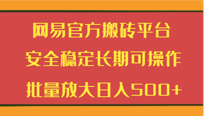 网易搬砖平台 安全稳定 批量放大 日入500+ 稳赚不赔-九零创业网