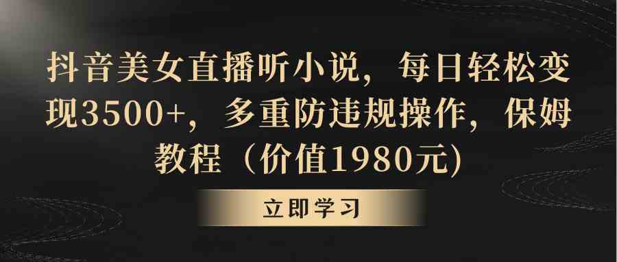 抖音美女小说直播 轻松日入3500+ 保姆级防违规教程
