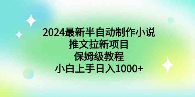 保姆级教程 小白轻松日入千 半自动小说推文新项目-九零创业网