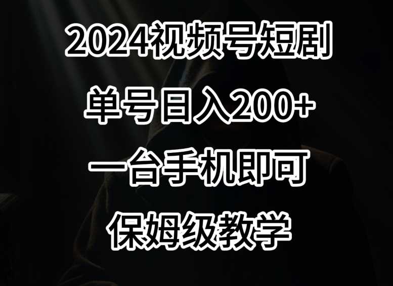 2024视频号短剧新风口 单日200+收益 手机操作 保姆级教程速学-九零创业网