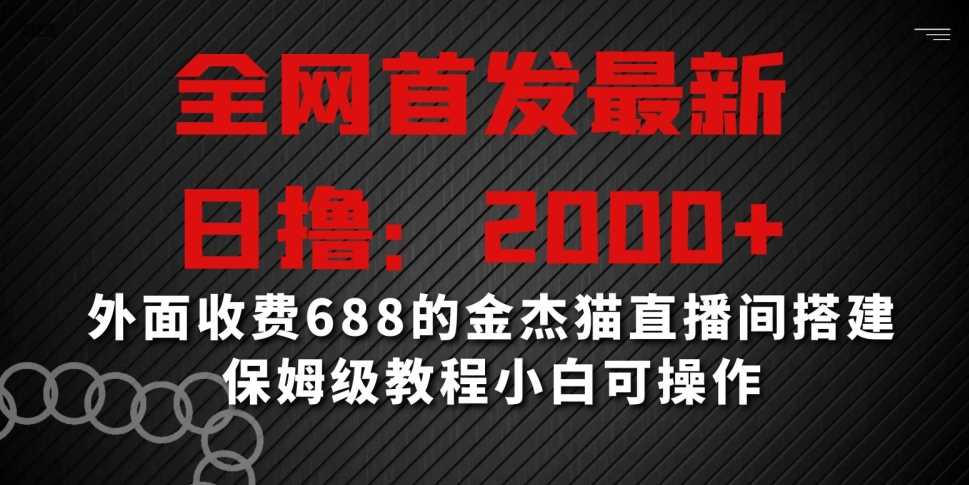 全网首发 金杰猫直播间搭建 日撸2000+ 小白也能轻松上手-九零创业网