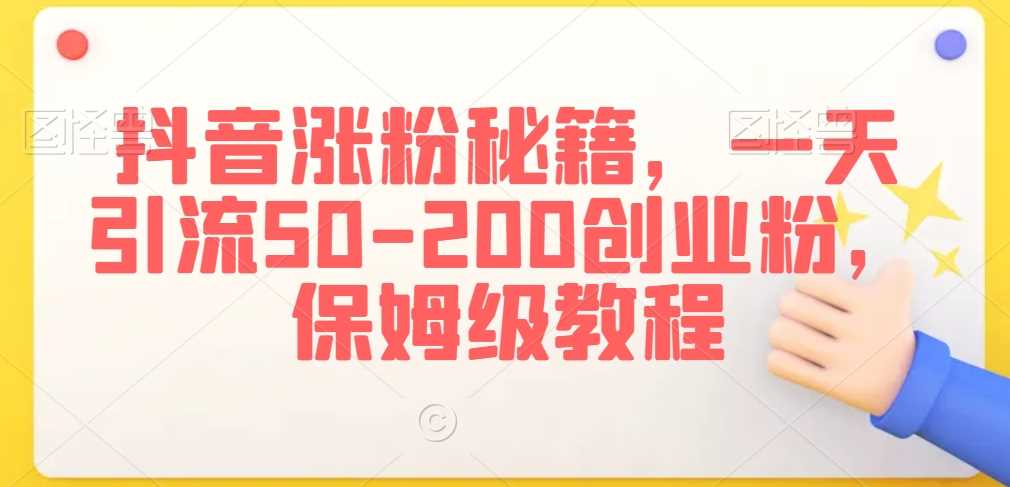 抖音涨粉攻略 日吸50 200创业粉 快速上手-九零创业网