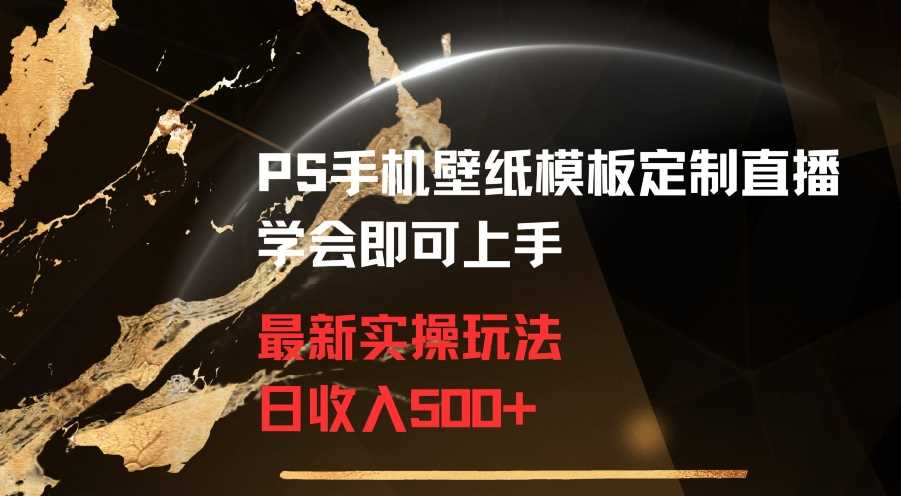 PS手机壁纸定制直播实操 日入500+轻松上手-九零创业网