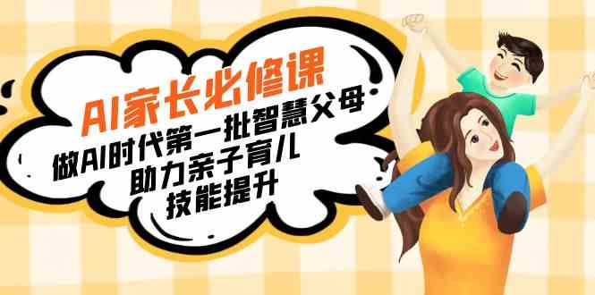 AI时代智慧父母必修课 助力亲子育儿新篇章-九零创业网