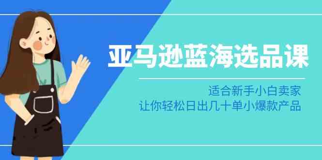 亚马逊新手必学 轻松打造日销几十单的蓝海爆款-九零创业网