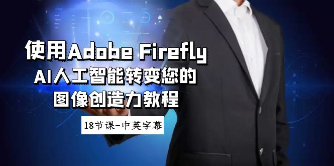 Adobe Firefly AI图像创意教程 18课深度学习 中英字幕全解析-九零创业网