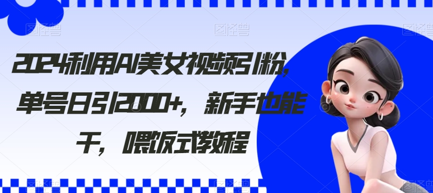 AI美女视频吸粉 单日增粉2000+ 新手轻松上手-九零创业网