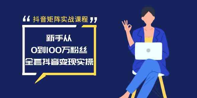抖音矩阵实战课 新手速成百万粉 实操全攻略-九零创业网