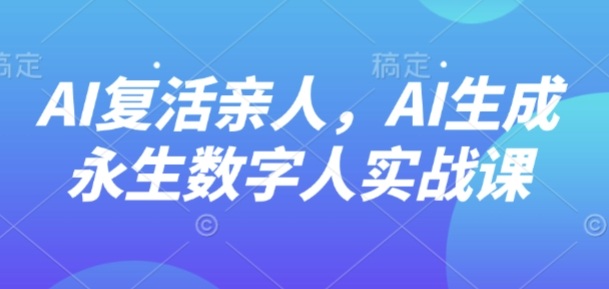 AI复活亲人 数字永生课实战启航-九零创业网