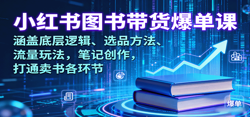 小红书图书带货秘籍 底层逻辑+选品+流量+创作 一课爆单-九零创业网