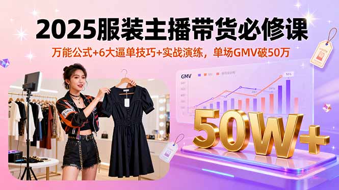 2025主播带货秘籍 万能公式+逼单绝技 破50万GMV实战速成