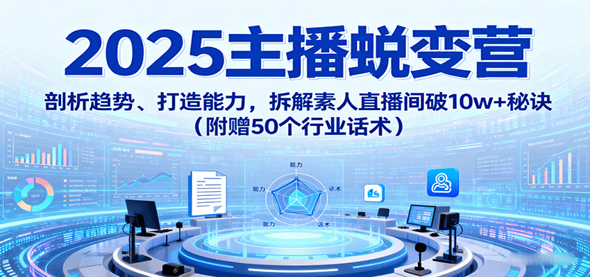 2025主播蜕变营 揭秘破10w+直播间秘诀 话术大放送-九零创业网