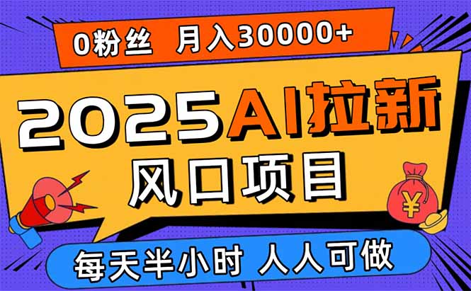 2025AI风口新项目 小白月入3万 轻松上手学AI拉新-九零创业网