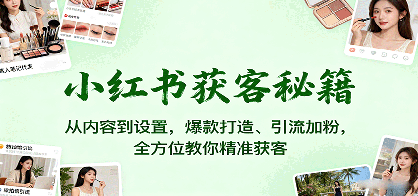 小红书获客攻略 内容策略+设置技巧 爆款引流 轻松加粉-九零创业网