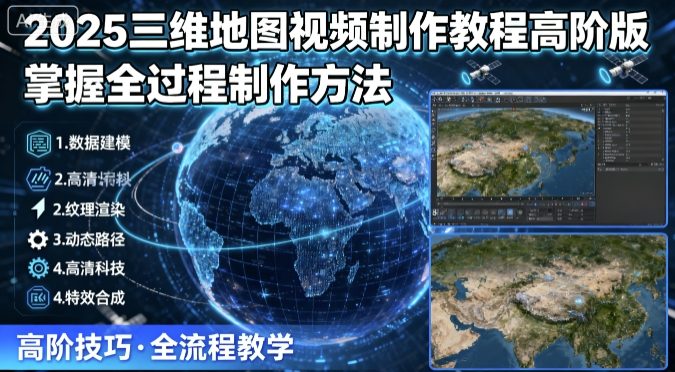 2025三维地图视频高阶制作全攻略-九零创业网