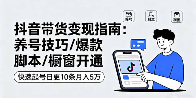 抖音带货月入5万 养号 爆款脚本 橱窗开通全攻略-九零创业网