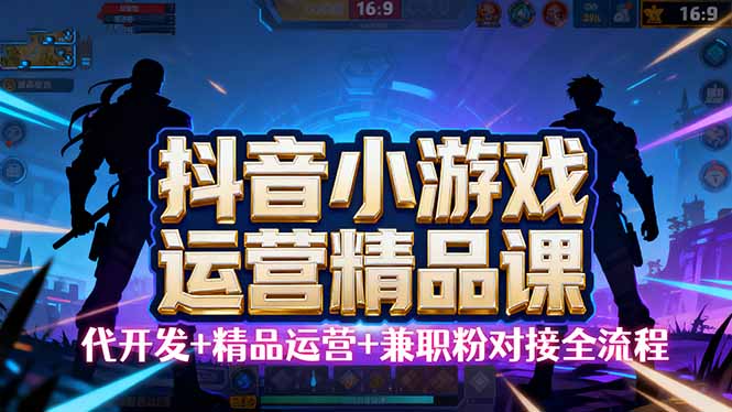 抖音小游戏运营入门课 小白零基础 轻松上手-九零创业网
