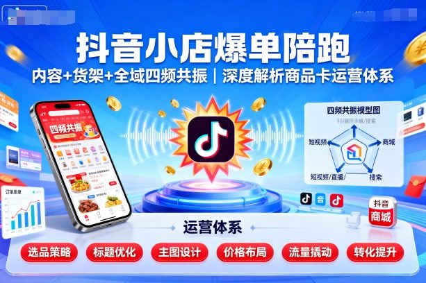 抖音小店爆单攻略 四频共振 商品卡运营体系全解析-九零创业网
