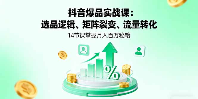 抖音月入百万秘籍 14节课解锁选品 裂变 转化之道-九零创业网