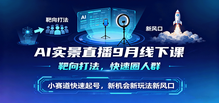 AI实景直播新风口 9月线下课靶向起号 快速圈粉-九零创业网