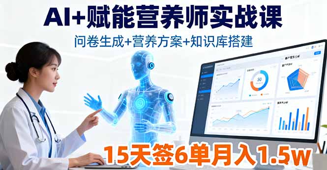 AI赋能营养师实战 15天签6单 月入1.5万 速来学习