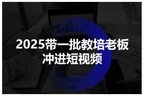 2025年 教培老板短视频招生攻略 一招制胜-九零创业网