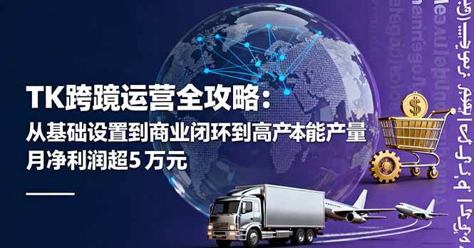 TK跨境运营全攻略 月入5万 从入门到量产盈利秘籍-九零创业网