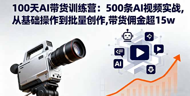100天AI带货营 500实战视频 佣金15万等你来-九零创业网