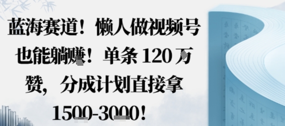 懒人视频号躺赚秘籍 一键生成 单条视频轻松破120万赞 月入过万不是梦-九零创业网
