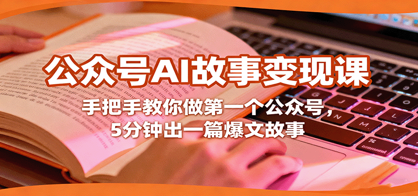 5分钟打造爆文 手把手教你开公众号 AI故事变现课全攻略-九零创业网