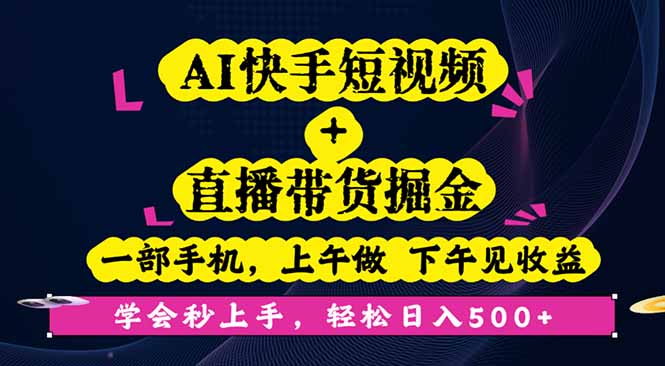 一手机上午学 下午AI快手带货 轻松掘金短视频直播-九零创业网