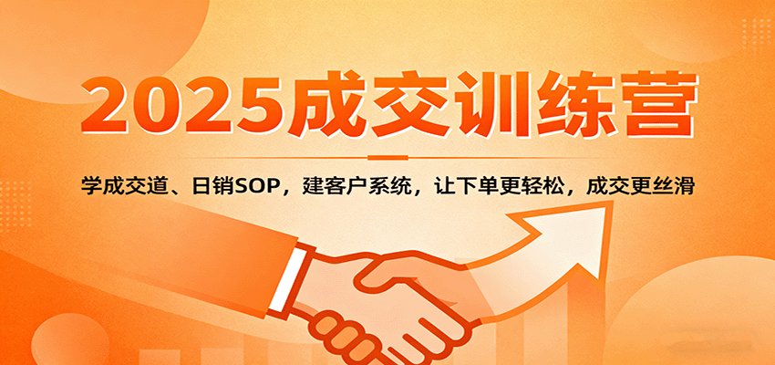 2025成交训练营 掌握成交技巧 轻松日销 高效客户管理 成交无忧-九零创业网