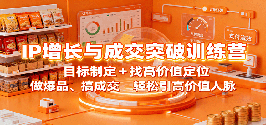 IP增长成交突破营 定目标 找定位 打造爆品 轻松拓高价值人脉-九零创业网
