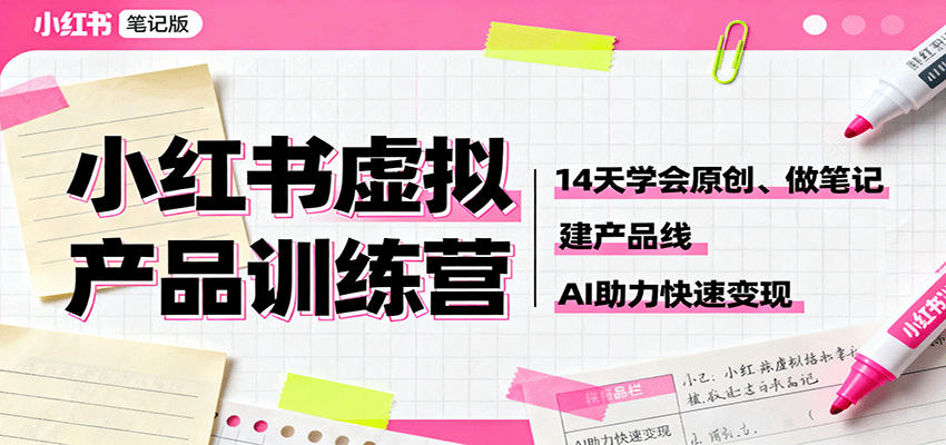 14天AI赋能 小红书虚拟产品训练营 原创笔记变现速成-九零创业网