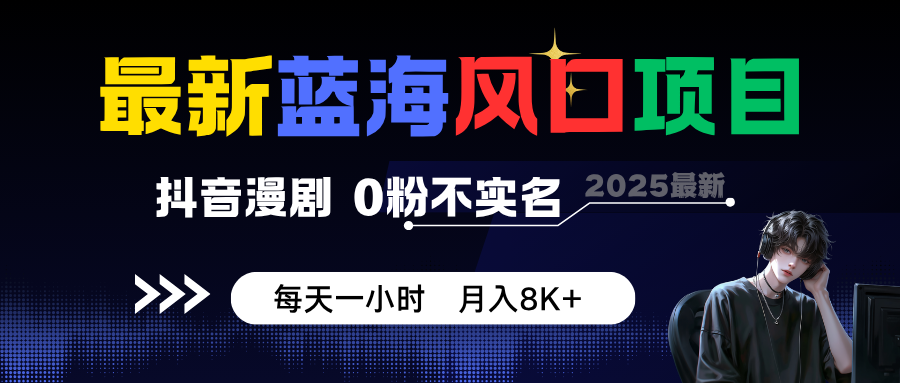 抖音漫剧新风口 0粉实名皆可赚 每日1小时月入8K+-九零创业网