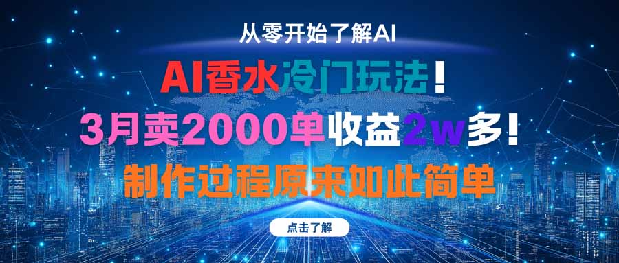 AI香水新玩法 3月售2000单 收益2万 制作轻松-九零创业网
