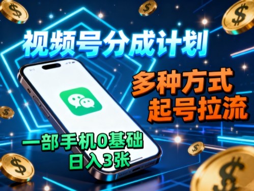 手机起号 视频号分成 日入3张 轻松拉流攻略-九零创业网