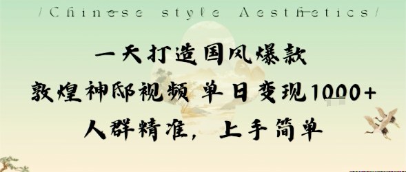敦煌神邸国风短视频 单日变现千+ 精准人群 易学变现攻略-九零创业网