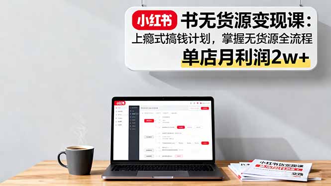 小红书无货源秘籍 月入2万+ 轻松搞钱攻略-九零创业网
